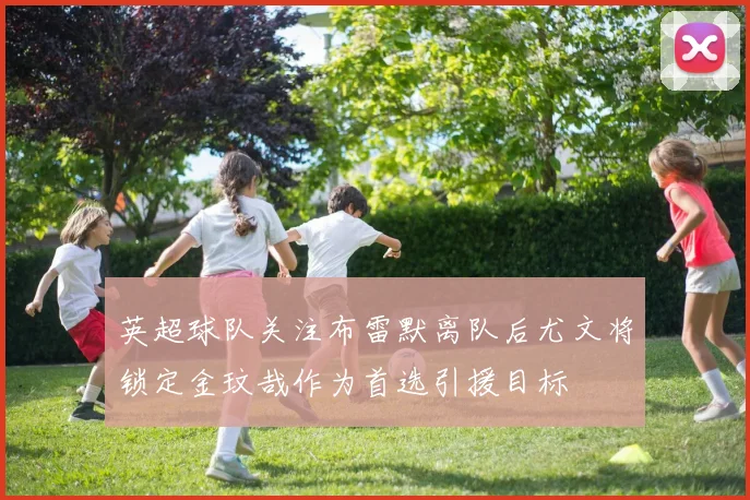 英超球队关注布雷默离队后尤文将锁定金玟哉作为首选引援目标